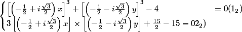 \begin{cases} \left[\left(-\frac{1}{2}+i\frac{\sqrt{3}}{2} \right)x \right]^{3}+\left[\left(-\frac{1}{2}-i\frac{\sqrt{3}}{2} \right)y \right]^{3}-4 &=0(1_2) \\ 3 \left[\left(-\frac{1}{2}+i\frac{\sqrt{3}}{2} \right)x \right]\times \left[\left(-\frac{1}{2}-i\frac{\sqrt{3}}{2} \right)y \right]+\frac{15}{2}-15= 0 2_2)\end{cases}